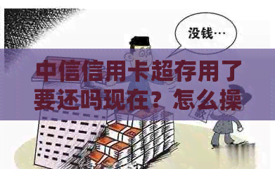 中信信用卡超存用了要还吗现在？怎么操作还款？