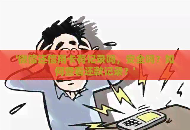 '微信还信用卡有记录吗，安全吗？如何查看还款记录？'