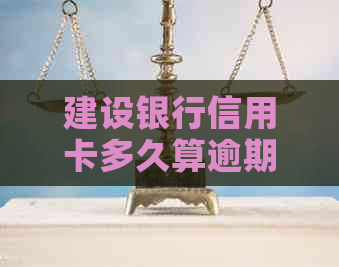 建设银行信用卡多久算逾期：办理时间与逾期后恢复使用时机
