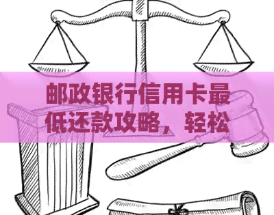 邮政银行信用卡更低还款攻略，轻松掌握还款额与利息计算方法
