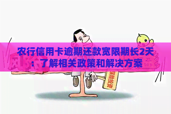 农行信用卡逾期还款宽限期长2天：了解相关政策和解决方案