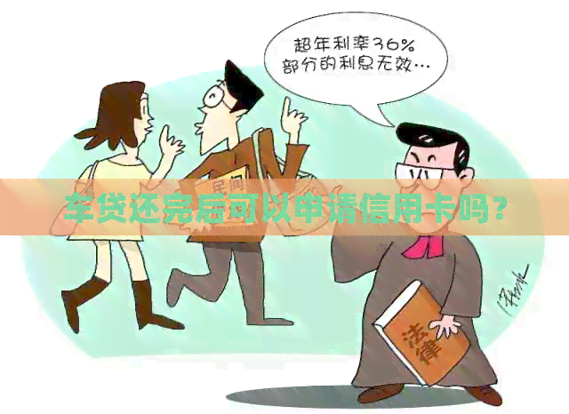车贷还完后可以申请信用卡吗? 车贷还完后可以申请信用卡吗?
