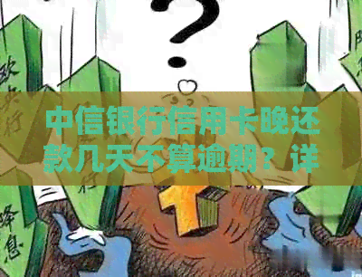 中信银行信用卡晚还款几天不算逾期？详细解答