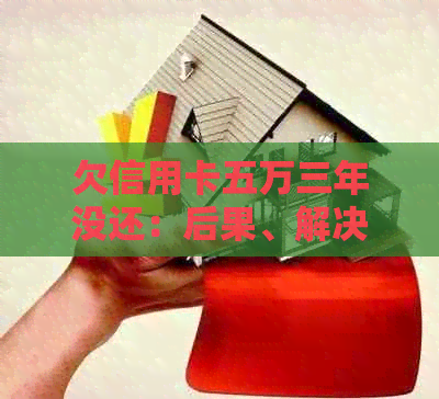 欠信用卡五万三年没还：后果、解决办法及逾期还款金额预测