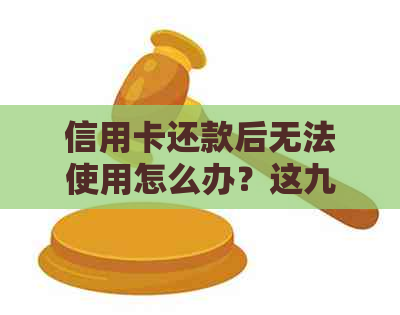 信用卡还款后无法使用怎么办？这九个步骤帮你解决问题！