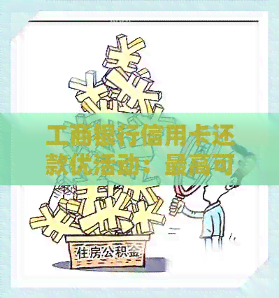 工商银行信用卡还款优活动：更高可享受立减金额