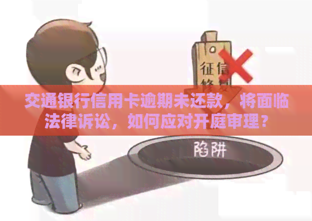 交通银行信用卡逾期未还款，将面临法律诉讼，如何应对开庭审理？