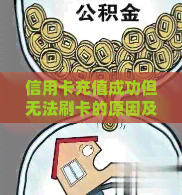 信用卡充值成功但无法刷卡的原因及解决方法，让你了解清楚
