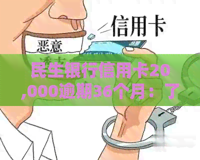民生银行信用卡20,000逾期36个月：了解可能的后果与处理方法