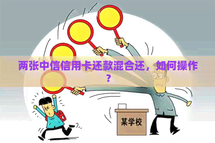 两张中信信用卡还款混合还，如何操作？