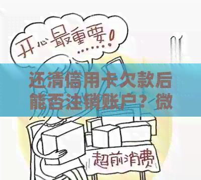 还清信用卡欠款后能否注销账户？微信操作指南及注意事项