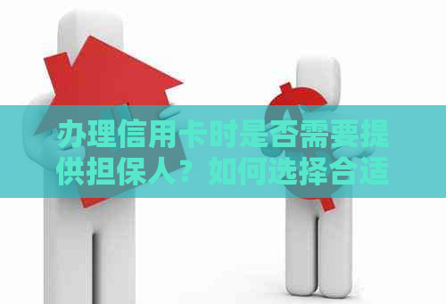办理信用卡时是否需要提供担保人？如何选择合适的担保人？