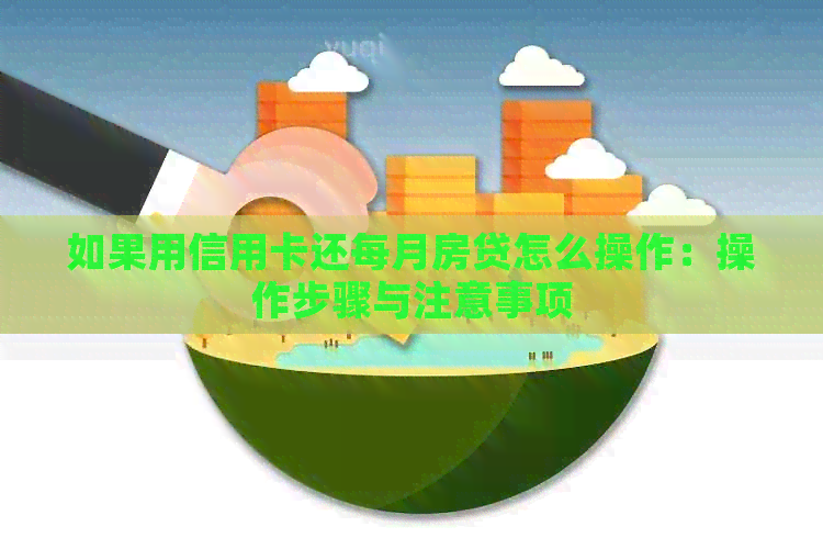 如果用信用卡还每月房贷怎么操作：操作步骤与注意事项