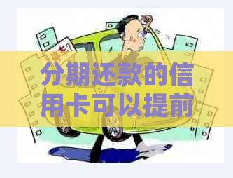 分期还款的信用卡可以提前还款吗？怎么操作？安全可靠吗？