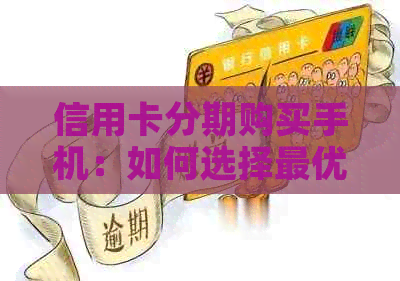信用卡分期购买手机：如何选择更优方案，省心省钱又省时！