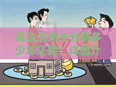 民生信用卡分期多少年还完：详细介绍及利息计算