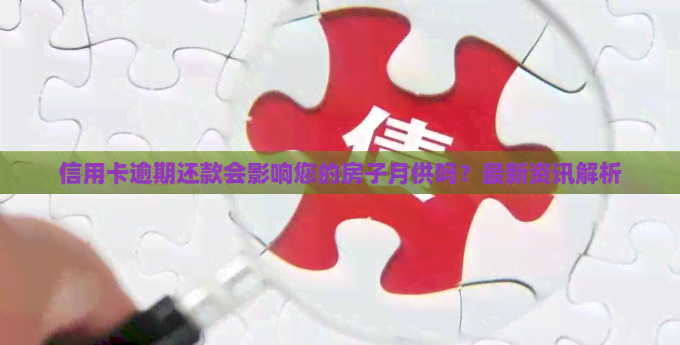 信用卡逾期还款会影响您的房子月供吗？最新资讯解析