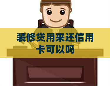 装修贷用来还信用卡可以吗