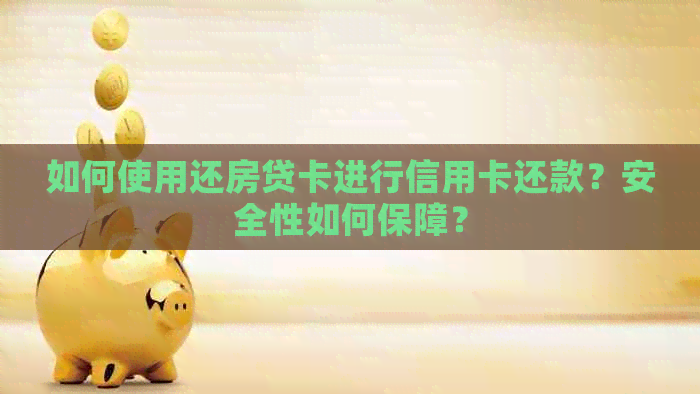如何使用还房贷卡进行信用卡还款？安全性如何保障？