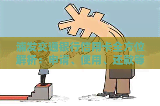 浦发交通银行信用卡全方位解析：申请、使用、还款等常见问题解答