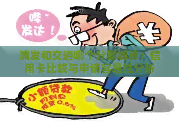 浦发和交通哪个分期划算：信用卡比较与申请容易性分析
