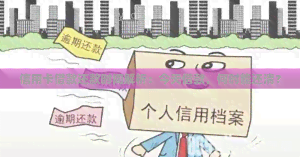 信用卡借款还款时间解析：今天借款，何时能还清？
