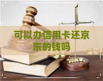 可以办信用卡还京东的钱吗