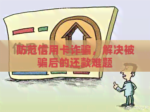 防范信用卡诈骗，解决被骗后的还款难题