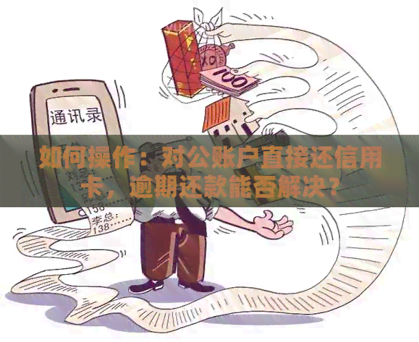 如何操作：对公账户直接还信用卡，逾期还款能否解决？