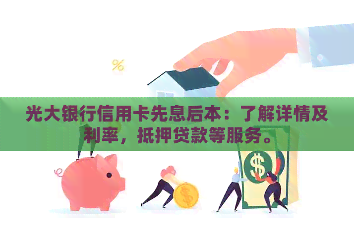 光大银行信用卡先息后本：了解详情及利率，抵押贷款等服务。