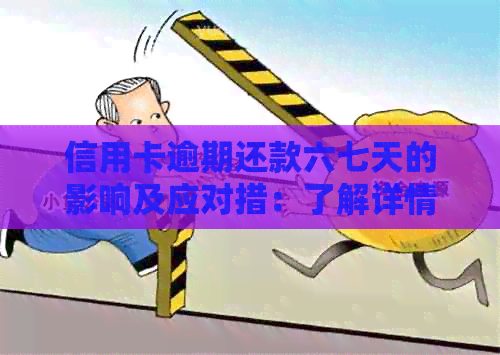 信用卡逾期还款六七天的影响及应对措：了解详情，避免信用受损