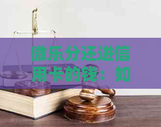 微乐分还进信用卡的钱：如何用额度帮别人还款，详细操作步骤