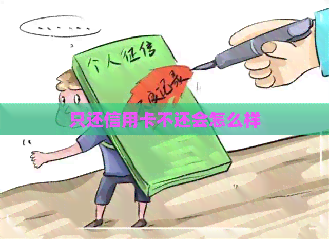 只还信用卡不还会怎么样 只还信用卡不还会怎么样