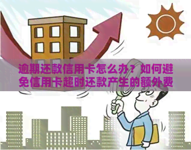 逾期还款信用卡怎么办？如何避免信用卡超时还款产生的额外费用与负面影响？