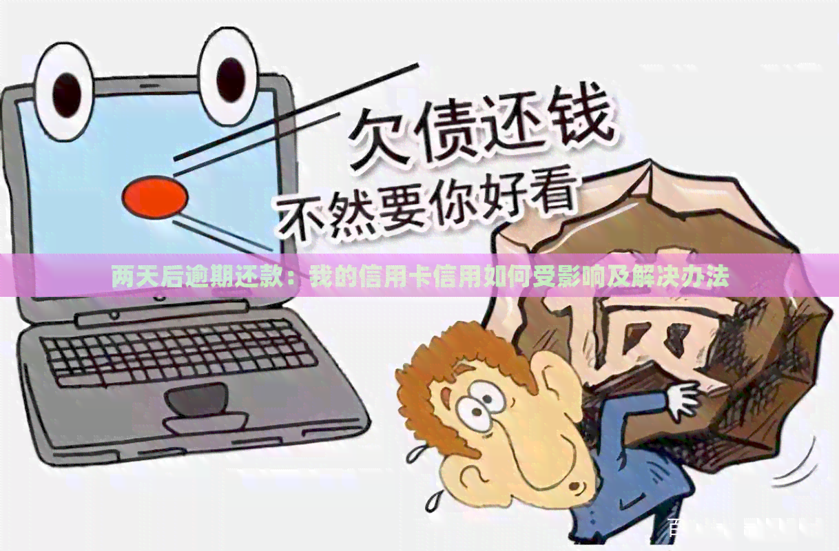 两天后逾期还款：我的信用卡信用如何受影响及解决办法