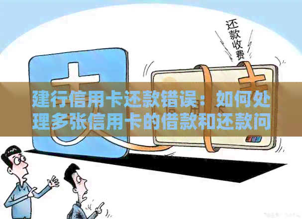 建行信用卡还款错误：如何处理多张信用卡的借款和还款问题？