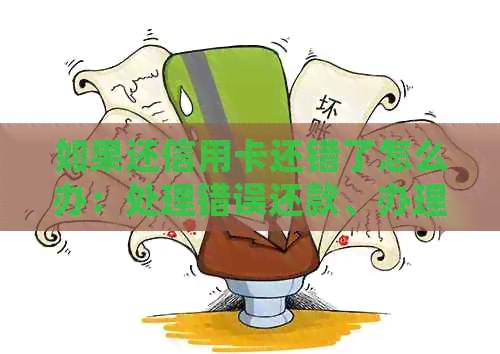 如果还信用卡还错了怎么办：处理错误还款、办理手续与恢复账户
