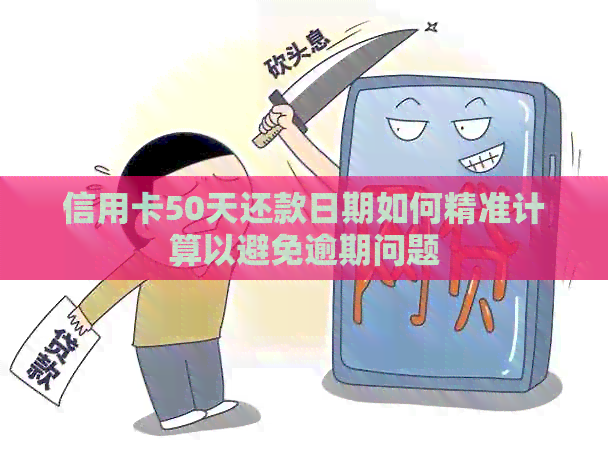 信用卡50天还款日期如何精准计算以避免逾期问题
