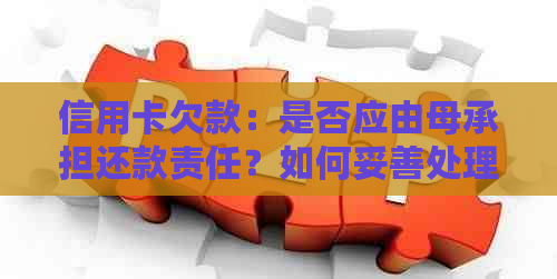 信用卡欠款：是否应由母承担还款责任？如何妥善处理？