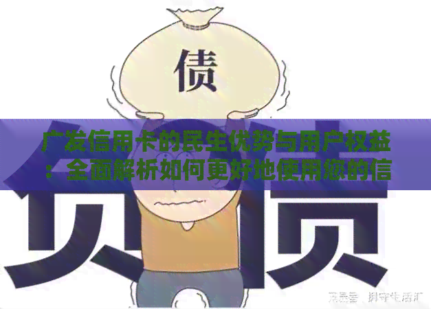 广发信用卡的民生优势与用户权益：全面解析如何更好地使用您的信用卡