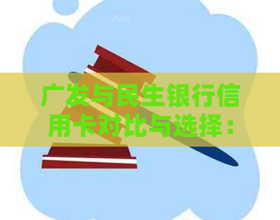 广发与民生银行信用卡对比与选择：区别、合作与客服电话
