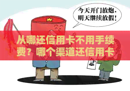 从哪还信用卡不用手续费？哪个渠道还信用卡不收手续费？