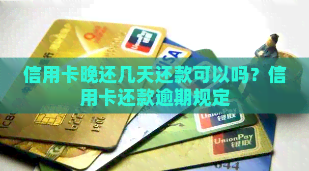 信用卡晚还几天还款可以吗？信用卡还款逾期规定