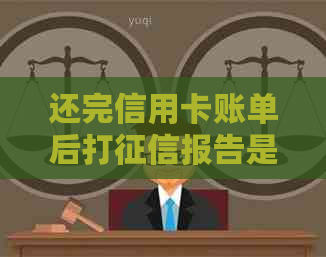 还完信用卡账单后打报告是否合适？如何操作？会对信用产生影响吗？