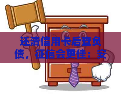 还清信用卡后查负债，会更佳：安全性及更新时间解答