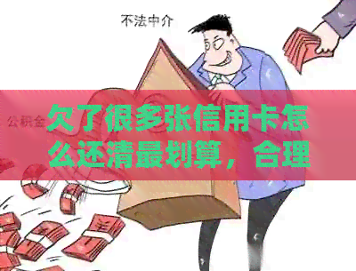 欠了很多张信用卡怎么还清最划算，合理还款方案推荐