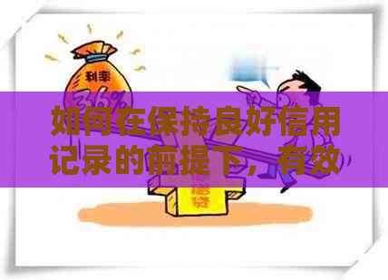 如何在保持良好信用记录的前提下，有效管理并偿还多张信用卡欠款？