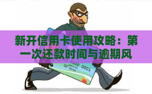 新开信用卡使用攻略：之一次还款时间与逾期风险解析