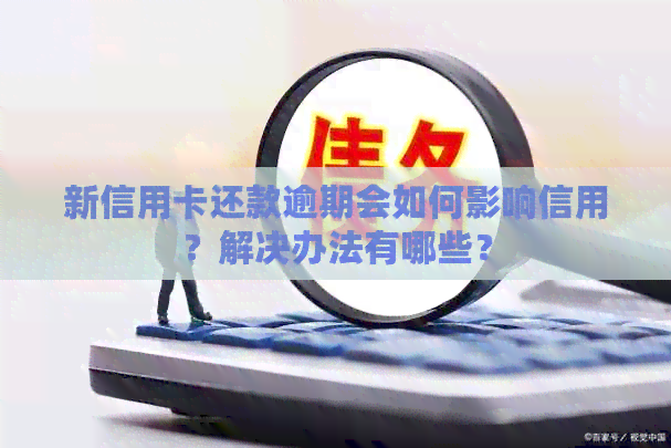 新信用卡还款逾期会如何影响信用？解决办法有哪些？
