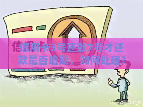 信用卡3号还款7号才还款是否逾期，如何处理？